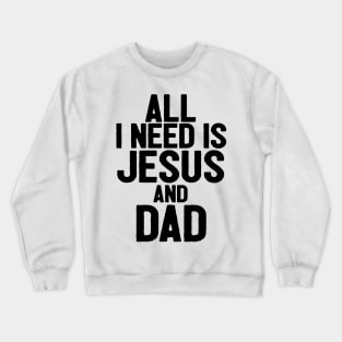 All I Need Is Jesus And Dad Crewneck Sweatshirt